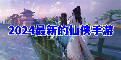 2024最新的仙侠手游